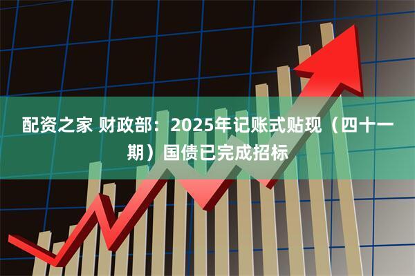 配资之家 财政部：2025年记账式贴现（四十一期）国债已完成招标